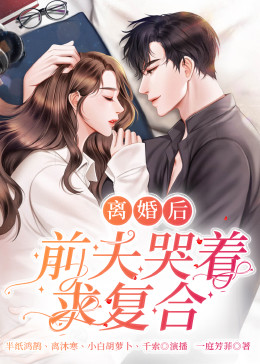 離婚后，前夫日日求復(fù)合(全集)
